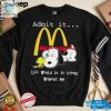 Snoopy And Woodstock Admit It Mcdonalds Life Would Be So Boring Without Me Shirt hotcouturetrends 1