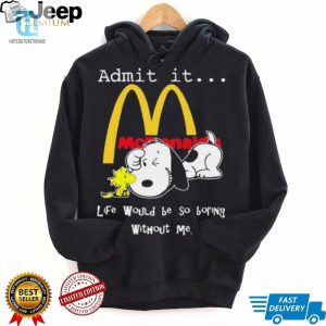 Snoopy And Woodstock Admit It Mcdonalds Life Would Be So Boring Without Me Shirt hotcouturetrends 1 1