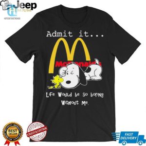 Snoopy And Woodstock Admit It Mcdonalds Life Would Be So Boring Without Me Shirt hotcouturetrends 1 2