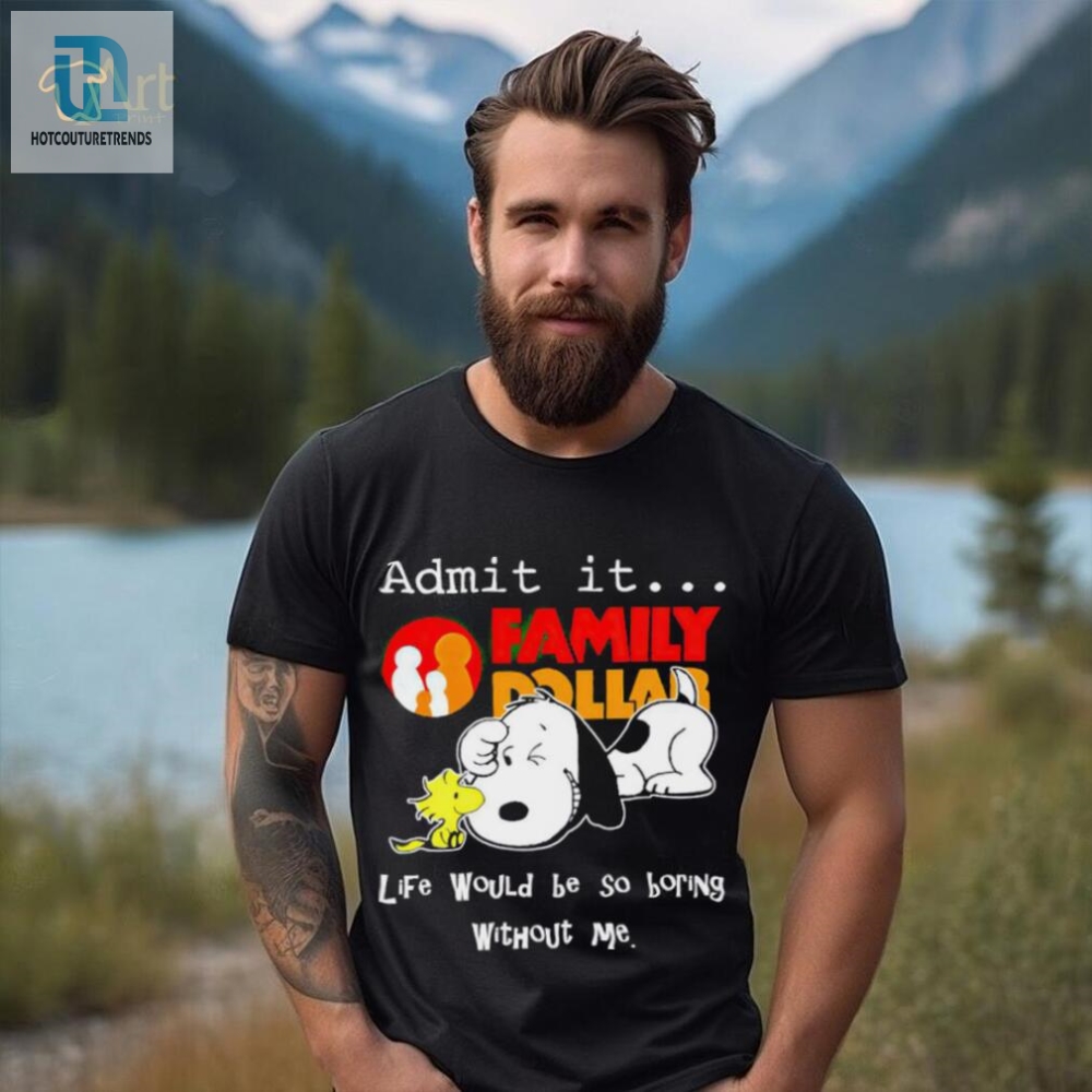 Snoopy And Woodstock Admit It Family Dollar Life Would Be So Boring Shirt 