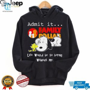 Snoopy And Woodstock Admit It Family Dollar Life Would Be So Boring Shirt hotcouturetrends 1 2