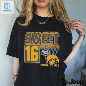 Iowa Hawkeyes Sweet 16 Di Womens Basketball Four It All 2024 Shirt hotcouturetrends 1 3