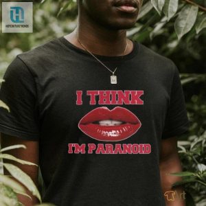 I Think Im Paranoid Shirt hotcouturetrends 1 1