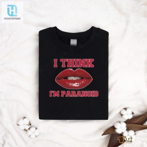 I Think Im Paranoid Shirt hotcouturetrends 1 2