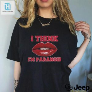 I Think Im Paranoid Shirt hotcouturetrends 1 3