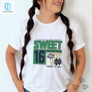 Official Notre Dame Fighting Irish Sweet 16 Di Womens Basketball Four It All 2024 Shirt hotcouturetrends 1 1