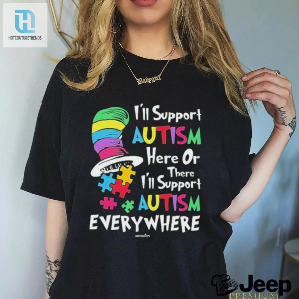 Official Ill Support Autism Here Or There Ill Support Autism Everywhere The Cat In The Hat T Shirt 