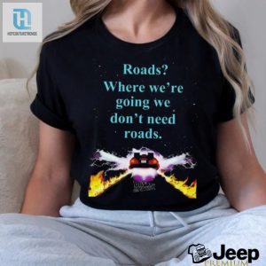 Official Where Were Going We Dont Need Roads Shirt hotcouturetrends 1 1