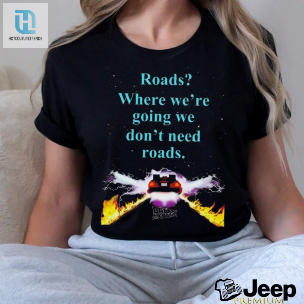 Official Where Were Going We Dont Need Roads Shirt 