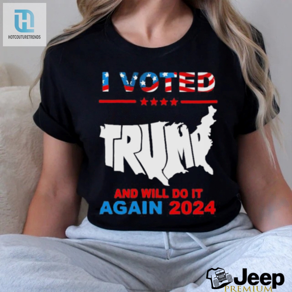 I Vote Trump And Will Do It Again 2024 Shirt 