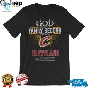 God First Family Second Then Cleveland Basketball Shirt hotcouturetrends 1 1
