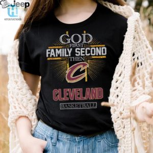 God First Family Second Then Cleveland Basketball Shirt hotcouturetrends 1 2