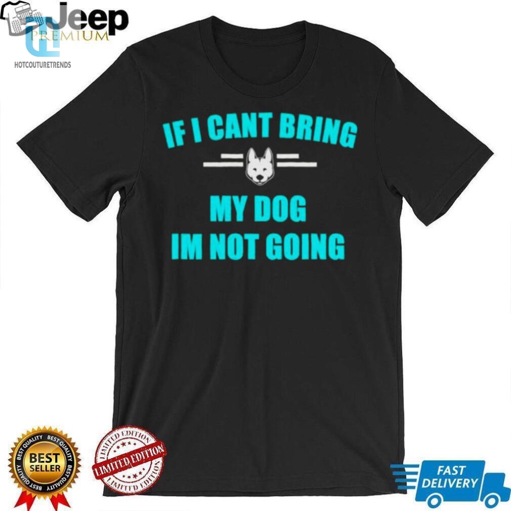If I Cant Bring My Dog Im Not Going Classic Shirt 