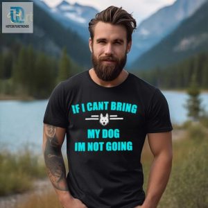 If I Cant Bring My Dog Im Not Going Classic Shirt hotcouturetrends 1 3