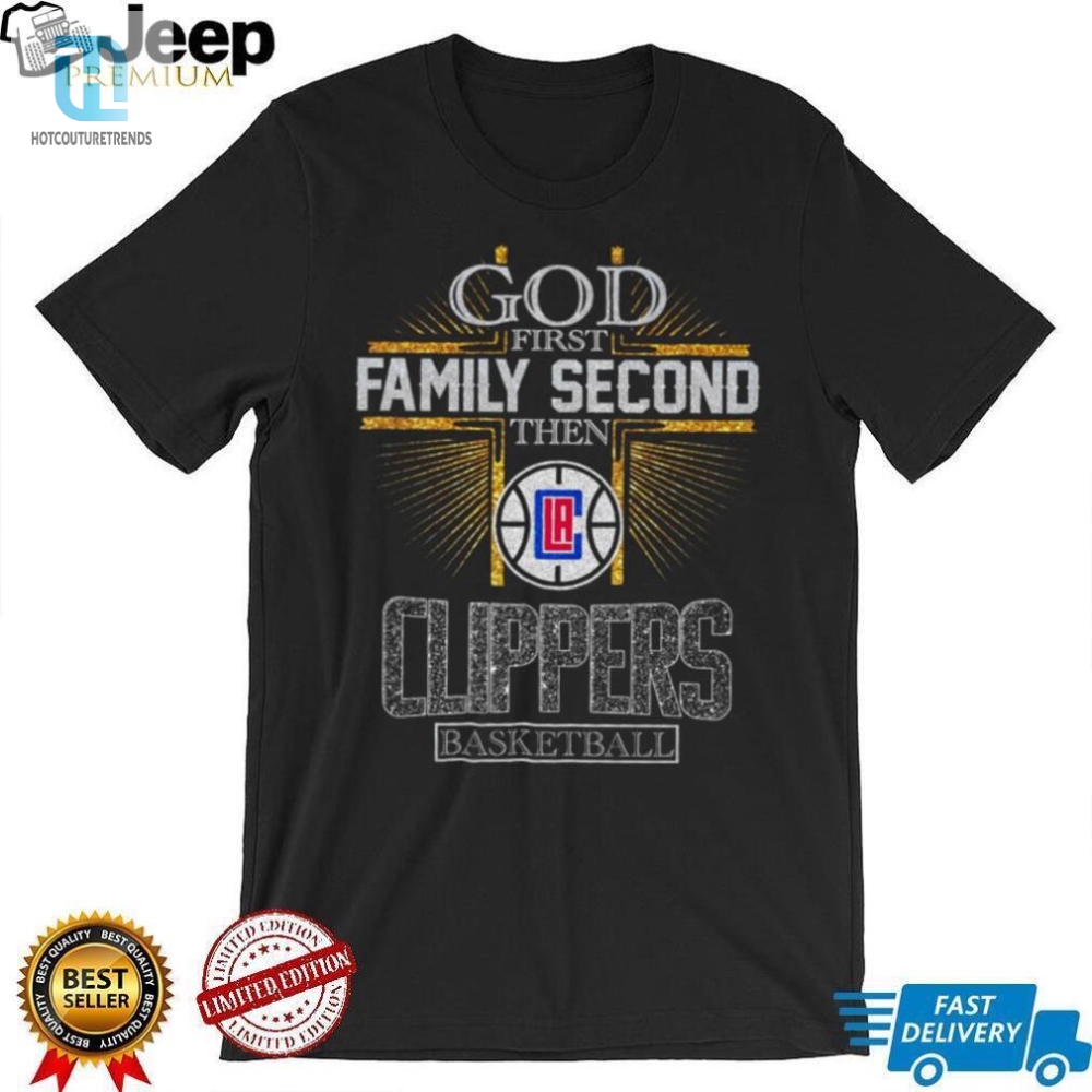 God First Family Second Then Clippers Basketball Shirt 