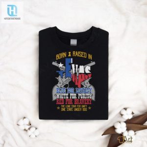 Born And Raised In Texas Blue For Loyalty White For Purity Red For Bravery T Shirt hotcouturetrends 1 1