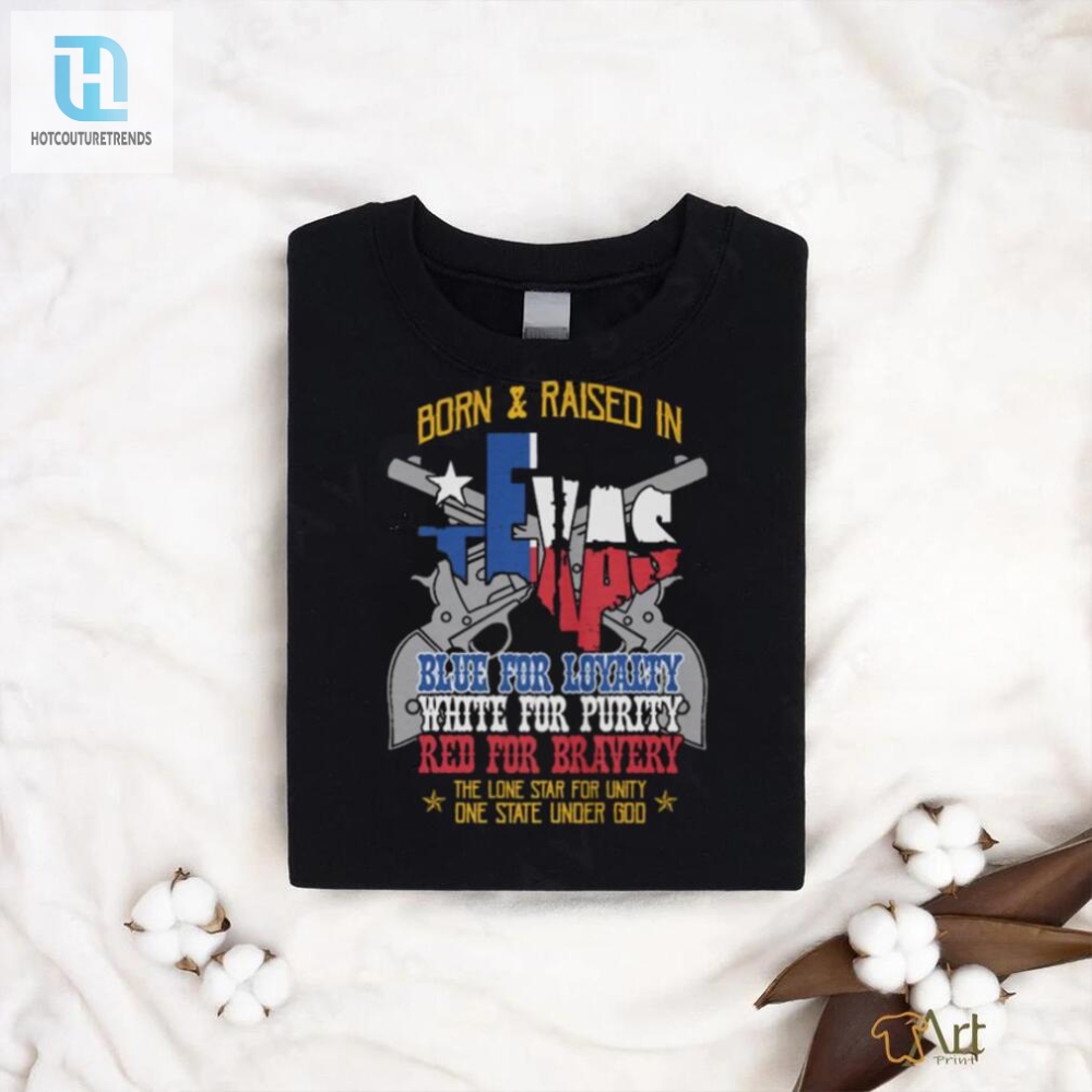 Born And Raised In Texas Blue For Loyalty White For Purity Red For Bravery T Shirt 