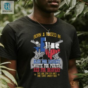 Born And Raised In Texas Blue For Loyalty White For Purity Red For Bravery T Shirt hotcouturetrends 1 3