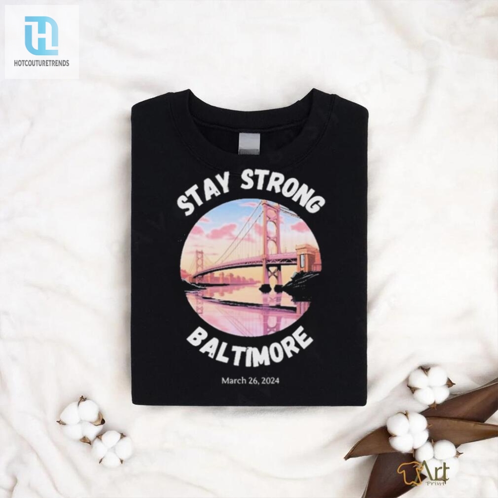 Official Francis Scott Key Bridge Stay Strong Baltimore March 26 Shirt 