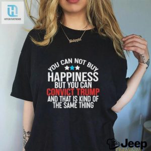 You Can Not Buy Happiness But You Can Convict Trump And That Is Kind Of The Same Thing Shirt hotcouturetrends 1 2