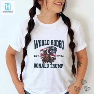 World Rodeo Est 2024 Donald Trump President Riding A Horse Next To America Flag Shirt hotcouturetrends 1 2