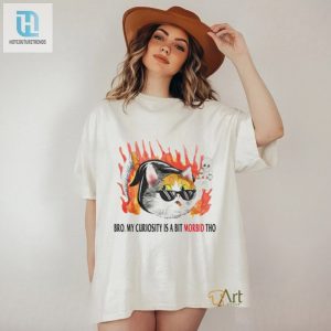 Cat Bro My Curiosity Is A Bit Morbid Tho Shirt hotcouturetrends 1 3