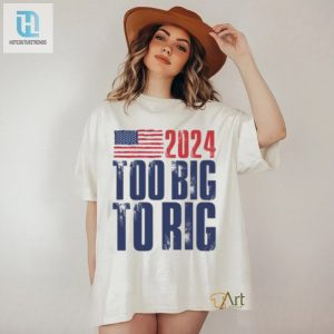 Too Big To Rig Trump 2024 T Shirt hotcouturetrends 1 3