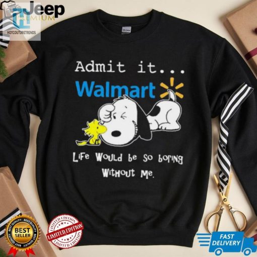 Snoopy And Woodstock Admit It Walmart Life Would Be So Boring Without Me Shirt hotcouturetrends 1