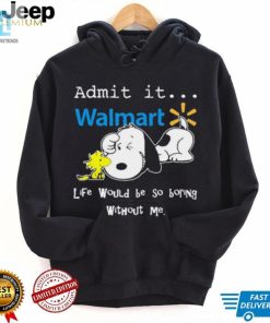 Snoopy And Woodstock Admit It Walmart Life Would Be So Boring Without Me Shirt hotcouturetrends 1 2