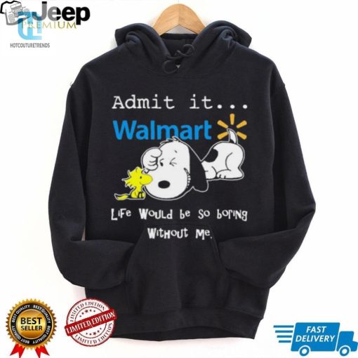 Snoopy And Woodstock Admit It Walmart Life Would Be So Boring Without Me Shirt hotcouturetrends 1 2