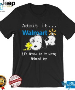 Snoopy And Woodstock Admit It Walmart Life Would Be So Boring Without Me Shirt hotcouturetrends 1 3
