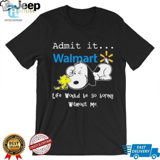 Snoopy And Woodstock Admit It Walmart Life Would Be So Boring Without Me Shirt hotcouturetrends 1 3