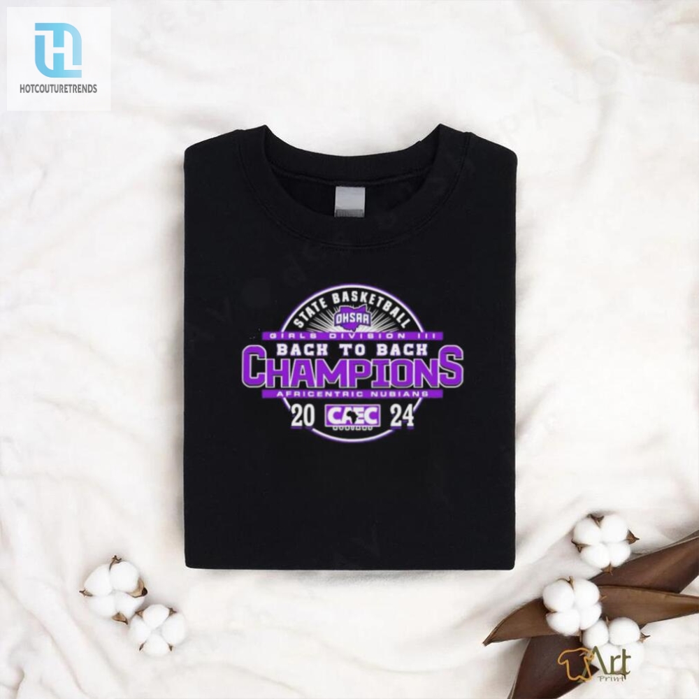 Africentric Nubians 2024 Ohsaa Girls Basketball Division Iii Back To Back State Champions Shirt 