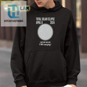 Total Solar Eclipse April 8 2024 I Got My Ass Ate It Was Amazing Shirt hotcouturetrends 1 3