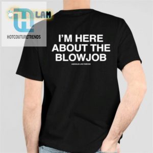 Im Here About The Blowjob Shirt hotcouturetrends 1 5
