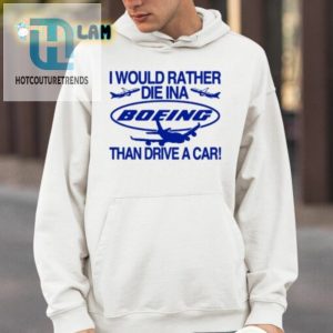 I Would Rather Die In A Boeing Than Drive A Car Shirt hotcouturetrends 1 3