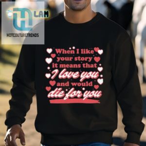 When I Like Your Story It Means That I Love You And Would Die For You Shirt hotcouturetrends 1 2