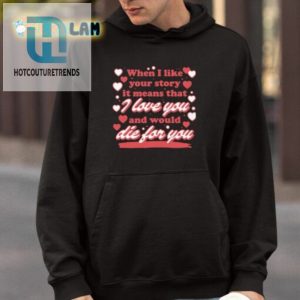 When I Like Your Story It Means That I Love You And Would Die For You Shirt hotcouturetrends 1 3