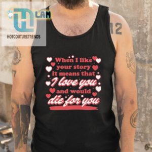 When I Like Your Story It Means That I Love You And Would Die For You Shirt hotcouturetrends 1 4