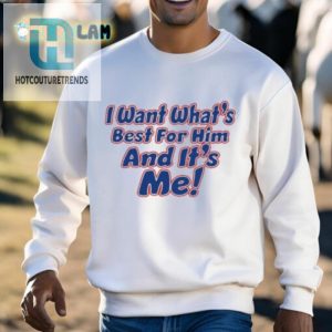 I Want Whats Best For Him And Its Me Shirt hotcouturetrends 1 2