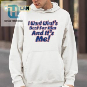 I Want Whats Best For Him And Its Me Shirt hotcouturetrends 1 3