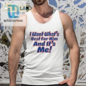 I Want Whats Best For Him And Its Me Shirt hotcouturetrends 1 4