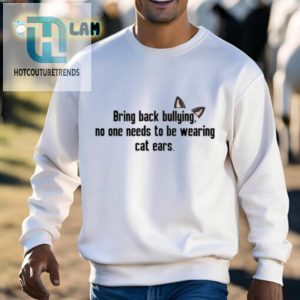 Bring Back Bullying No One Needs To Be Wearing Cat Ears Shirt hotcouturetrends 1 2