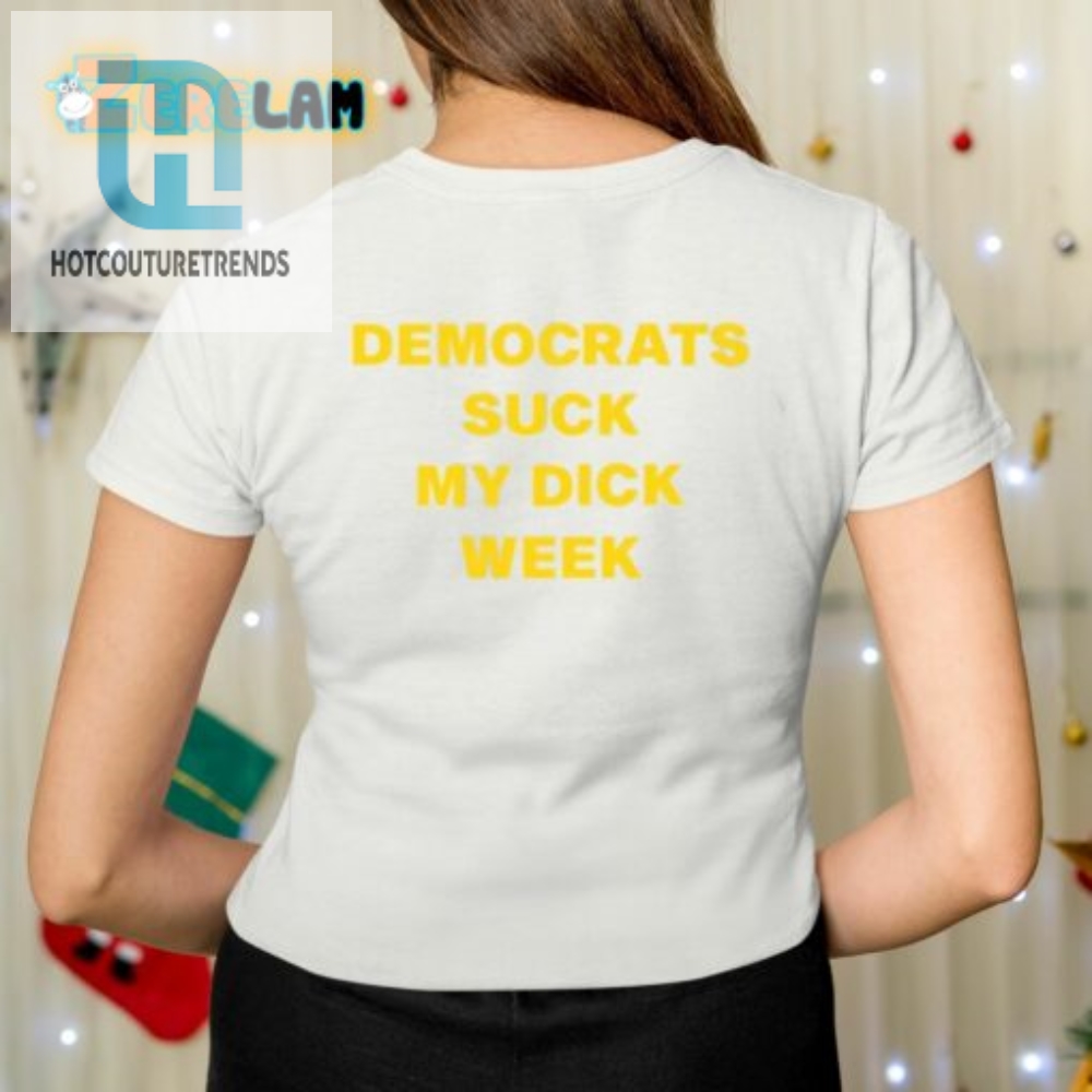 Democrats Suck My Dick Week Shirt 