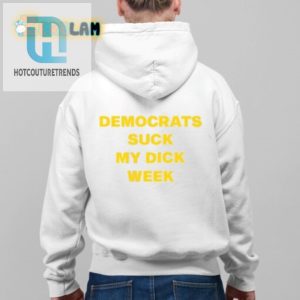 Democrats Suck My Dick Week Shirt hotcouturetrends 1 3