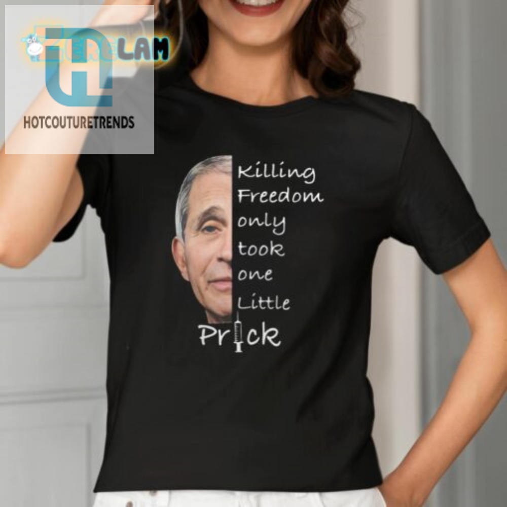 Anthony Fauci Killing Freedom Only Took One Little Prick Shirt 
