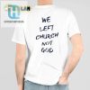 We Left Church Not God Shirt hotcouturetrends 1