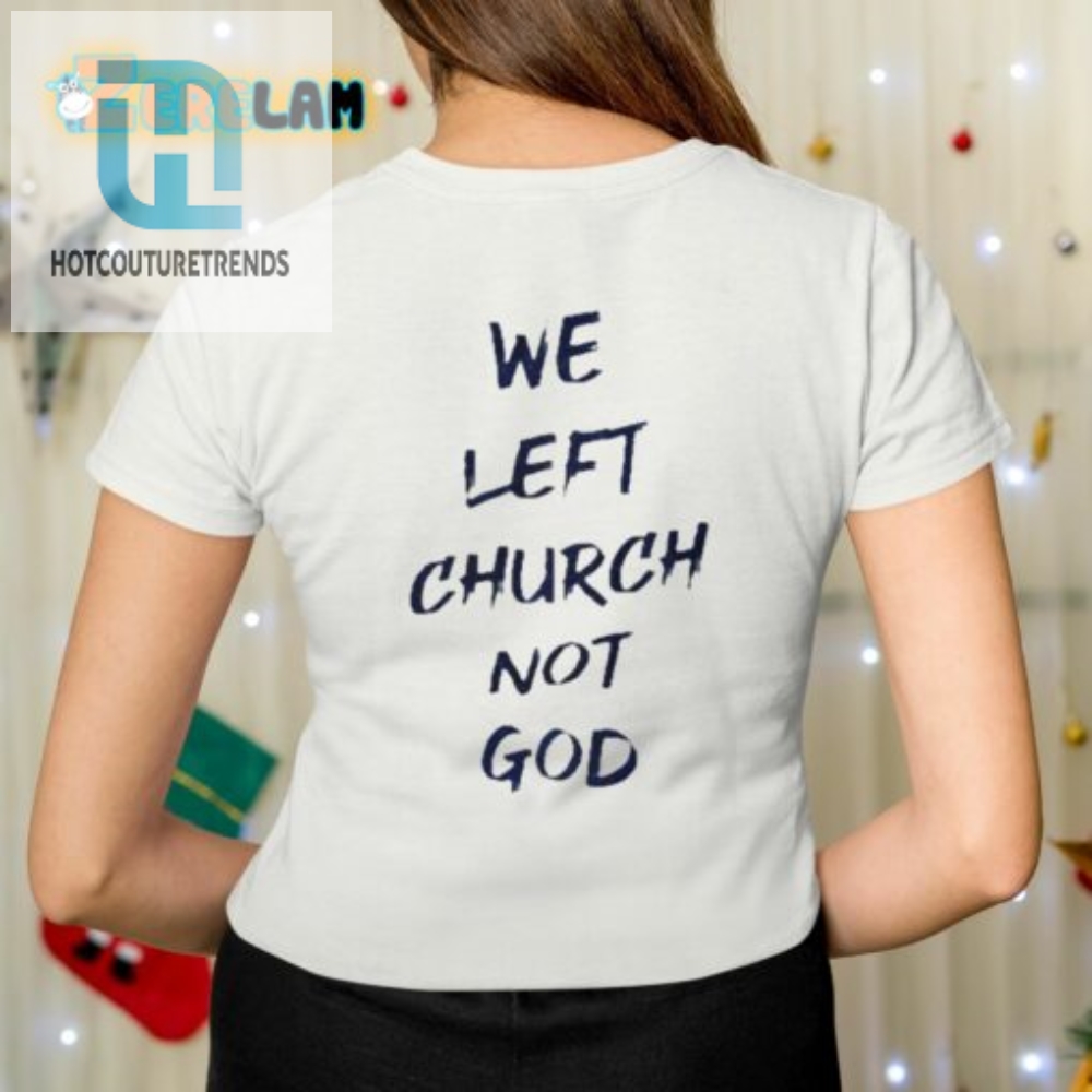 We Left Church Not God Shirt 