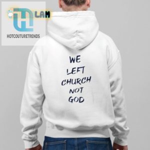 We Left Church Not God Shirt hotcouturetrends 1 3