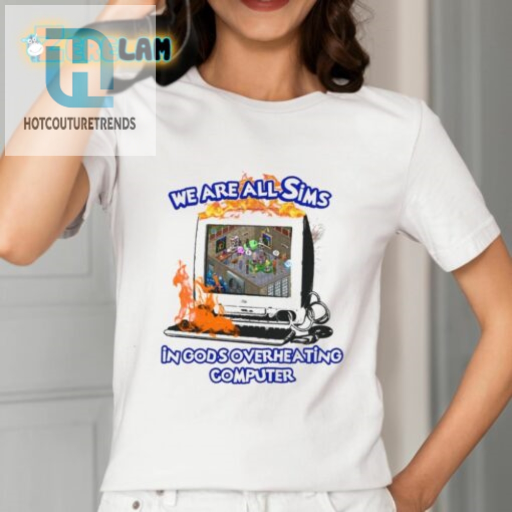 We Are All Sims In Gods Overheating Computer Shirt 